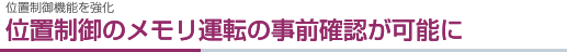 位置制御機能を強化 位置制御のメモリ運転の事前確認が可能に