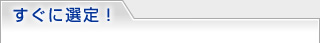 すぐに選定！