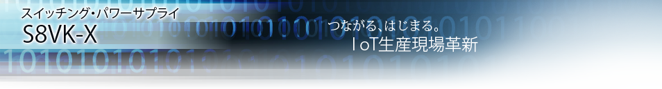 スイッチング・パワーサプライ S8VK-X つながる､はじまる。IoT生産現場革新