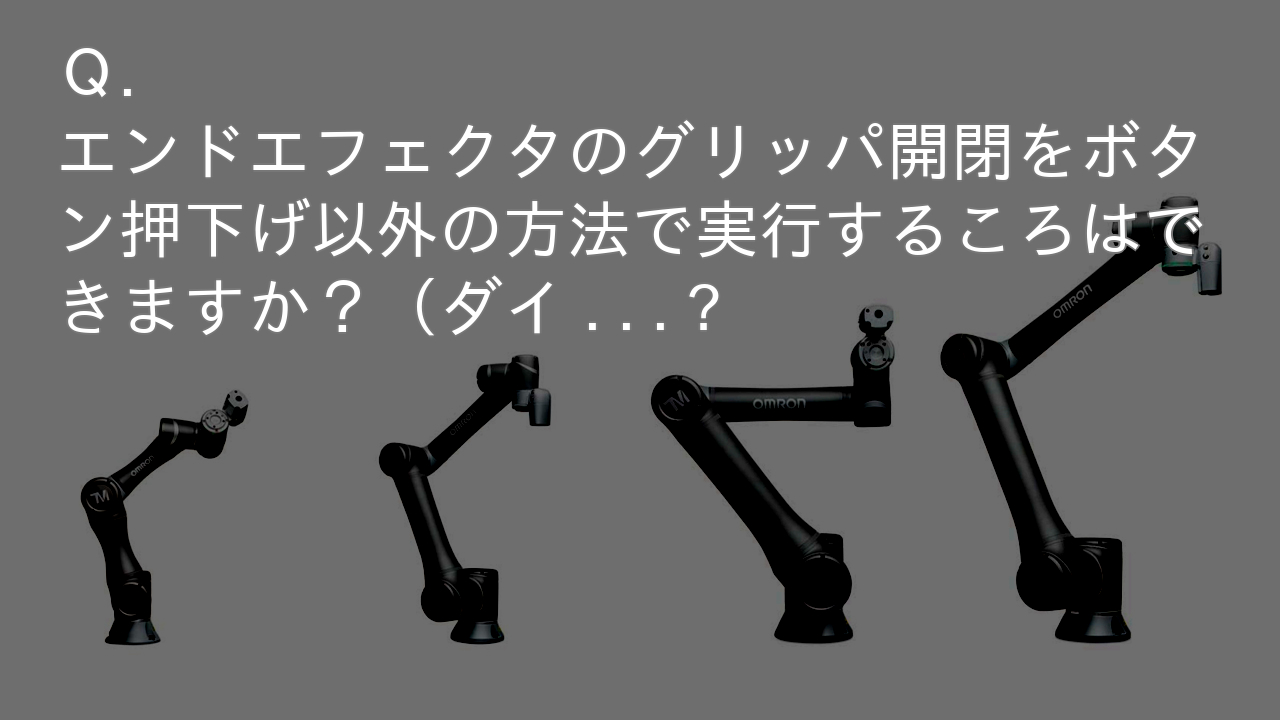 Q.エンドエフェクタのグリッパ開閉をボタン押下げ以外の方法で実行するころはできますか? | ロボティクス | オムロン制御機器