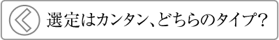 選定はカンタン、どちらのタイプ?